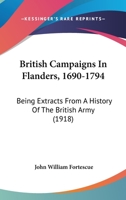 British Campaigns In Flanders, 1690-1794: Being Extracts From A History Of The British Army 1845747550 Book Cover