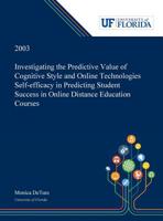 Investigating the Predictive Value of Cognitive Style and Online Technologies Self-efficacy in Predicting Student Success in Online Distance Education Courses / 0530001551 Book Cover