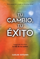 TU CAMBIO, TU ÉXITO: Asegúrate de tener la vida de tus Sueños (Spanish Edition) 8418098260 Book Cover