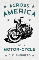 Across America By Motor-Cycle 1544286864 Book Cover