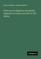 Etude sur les filigranes des papiers employés en France aux XIVe et XVe siècles (French Edition) 3563044066 Book Cover