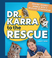 Dr. Karra to the Rescue: Healing Injured Animals with a Wildlife Veterinarian 1647555841 Book Cover