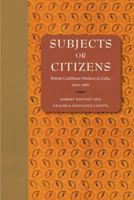 Subjects or Citizens: British Caribbean Workers in Cuba, 1900-1960 0813049059 Book Cover