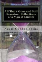 All That's Gone and Still Remains: Reflections of a Man at Midlife: Essays on the Opportunities, Challenges, Hopes and Fears of Midlife 1985106019 Book Cover