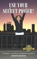 Use Your Secret Power!: A Refugee's Journey to Unshakable Resilience 1774823373 Book Cover