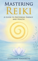 Mastering Reiki: A Guide to Restoring Energy and Health B0FKHP5ZY7 Book Cover