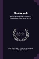 Coxcomb: A Comedy. Written by Mr. Francis Beaumont, and Mr. John Fletcher 1018001557 Book Cover