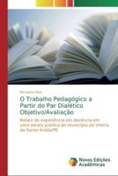 O Trabalho Pedagógico a Partir do Par Dialético Objetivo/Avaliação: Relato de experiência em docência em uma escola pública do município de Vitória de Santo Antão/PE 6139680034 Book Cover