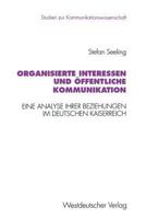 Organisierte Interessen Und Offentliche Kommunikation: Eine Analyse Ihrer Beziehungen Im Deutschen Kaiserreich (1871 Bis 1914) 3531128132 Book Cover