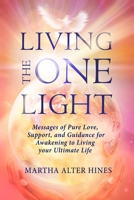 Living the One Light: Messages of Pure Love, Support, and Guidance for Awakening to Living your Ultimate Life 1729170897 Book Cover