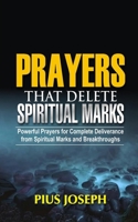 Prayers that Delete Spiritual Marks: Powerful Prayers for Complete Deliverance from Spiritual Marks and Breakthroughs B08GFL6VBR Book Cover