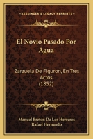 El Novio Pasado Por Agua: Zarzuela de Figur�n En Tres Actos (Classic Reprint) 1160876622 Book Cover