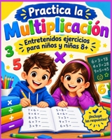 Practica la Multiplicación. Entretenidos ejercicios para niños y niñas 8+: Libro de Matemáticas infantil con prácticos ejercicios de multiplicación. B08KMCLD32 Book Cover