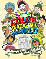 Color Across The World: A Coloring Book To Celebrate Diversity With All Kinds Of People B08CP7JJ4X Book Cover