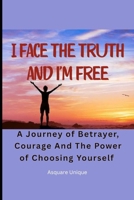 I Faced the Truth and I’m Free: A Journey of Betrayal, Courage and the Power of Choosing Yourself B0FVGJRHK7 Book Cover