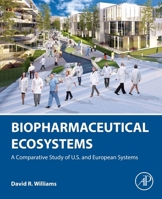 Biopharmaceutical Ecosystems: A Comparative Study of U.S. and European Systems 0128205970 Book Cover