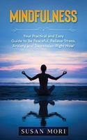 Mindfulness: Your Practical and Easy Guide to Be Peaceful, Relieve Stress, Anxiety and Depression Right Now! 1718024207 Book Cover