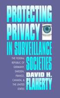 Protecting Privacy in Surveillance Societies: The Federal Republic of Germany, Sweden, France, Canada, and the United States 0807843520 Book Cover