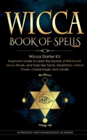 Wicca Book of Spells: Wicca Starter Kit: Beginner's Guide to Learn the Secrets of Witchcraft, Moon Rituals, and Tools Like Tarots, Meditation, Herbal Power, Crystal magic and candle 1446780791 Book Cover