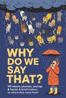 Why Do We Say That?: 101 Phrases, Facts & Sayings! A Brief History of Where They Are From B0FCFX563C Book Cover