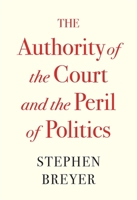 The Authority of the Court and the Peril of Politics 0674269365 Book Cover