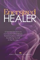 Energized Healer: 12 Sacred Decisions To Help You Co-Create Extraordinary Transformations Without Sacrificing Yourself in the Process B0H41G1672 Book Cover