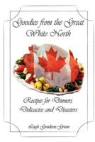 Goodies from the Great White North: Recipes for Dinners, Delicacies & Disasters 1945136200 Book Cover