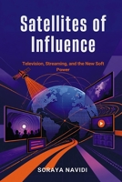 Satellites of Influence: Television, Streaming, and the New Soft Power 9377941423 Book Cover