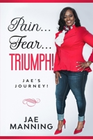 Pain...Fear...Triumph!: Jae's Journey 1087870720 Book Cover