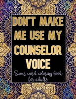 Don't Make Me Use My Counselor Voice: Cuss Word Coloring Book For Counselors B088B24J84 Book Cover