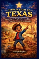 Tell Me the STORY OF TEXAS: A Fun History Book for Curious Kids!: Discovering the People Who Lived It, Fought For It, and Never Gave Up (Collection of State Histories of the USA) B0GPMV3P9P Book Cover