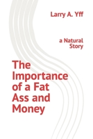 The Importance of a Fat Ass and Money: a Natural Story B0BCD7B559 Book Cover