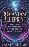 The Romantasy Blueprint: How to write fantasy romance that hooks readers and tops the charts (Own Your Genre) B0GYNKNF51 Book Cover