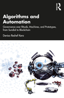 Algorithms and Automation: Governance over Rituals, Machines, and Prototypes, from Sundial to Blockchain 1032038632 Book Cover