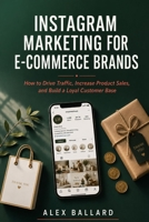 Instagram Marketing for E-commerce Brands: How to Drive Traffic, Increase Product Sales, and Build a Loyal Customer Base B0H574K9XY Book Cover