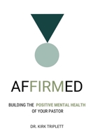 Affirmed: Building the Positive Mental Health of Your Pastor 1637697627 Book Cover