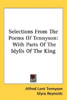 Selections From The Poems Of Tennyson: With Parts Of The Idylls Of The King 114904814X Book Cover