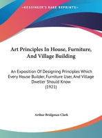 Art Principles In House, Furniture, And Village Building: An Exposition Of Designing Principles Which Every House Builder, Furniture User, And Village Dweller Should Know 1018414673 Book Cover