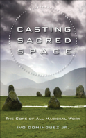 Casting Sacred Space: The Core of All Magickal Work 1578634997 Book Cover