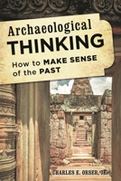 Archaeological Thinking: How to Make Sense of the Past 1538177234 Book Cover
