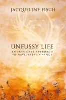 Unfussy Life: An Intuitive Approach to Navigating Change 1736554212 Book Cover