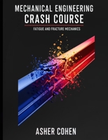 Mechanical Engineering Crash Course - Fatigue and Fracture Mechanics: Essential Concepts, Proven Problem-Solving Strategies & Real-World Applications ... Fracture Mechanics for Mechanical Engineers B0FBKK7LFN Book Cover