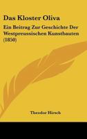 Das Kloster Oliva: Ein Beitrag Zur Geschichte Der Westpreussischen Kunstbauten (1850) 116742073X Book Cover