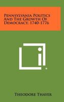 Pennsylvania Politics and the Growth of Democracy, 1740-1776 1258450445 Book Cover