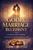 The Godly Marriage Blueprint: A Complete Guide to Building a Christ-Centered Relationship That Lasts B0GXGHLLT9 Book Cover