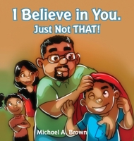 I Believe in You. Just Not THAT! 1736811428 Book Cover