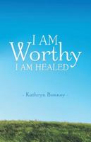 I Am Worthy: I Am Healed 1504348419 Book Cover
