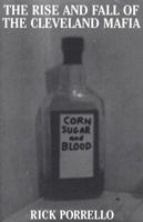 The Rise and Fall of the Cleveland Mafia: Corn Sugar and Blood B0CDVP97RX Book Cover