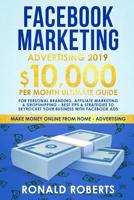 Facebook Marketing Advertising 2019: 10,000/month ultimate Guide for Personal Branding, Affiliate Marketing & Dropshipping - Best Tips & Strategies to skyrocket your Business with Facebook ADS 1095171208 Book Cover