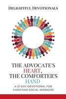 The Advocate's Heart, The Comforter's Hand: A 21-Day Devotional for Christian Social Workers B0FFYLHTPJ Book Cover
